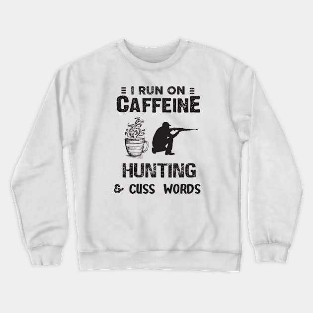 I Run On Caffeine Hunting And Cuss Words Crewneck Sweatshirt by Thai Quang